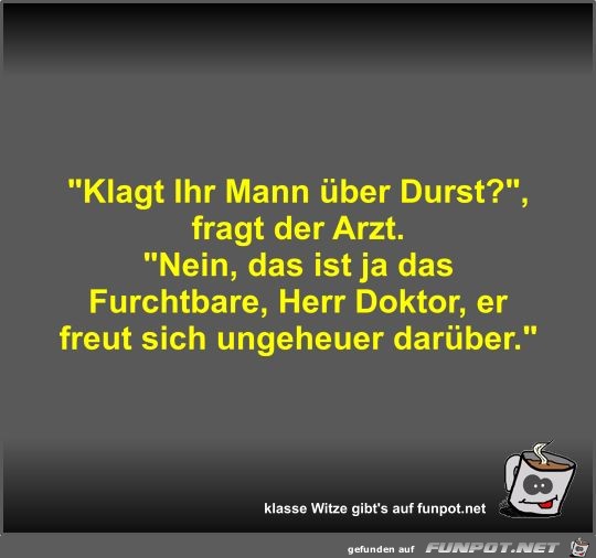 Klagt Ihr Mann über Durst? Klagt Ihr Mann über Durst?