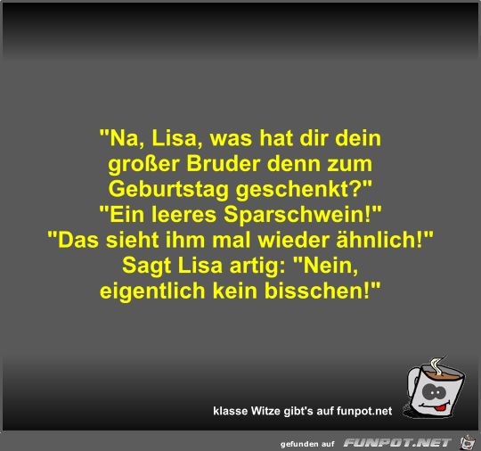 Na, Lisa, was hat dir dein großer Bruder denn zum... Na, Lisa, was hat dir dein großer Bruder denn zum...