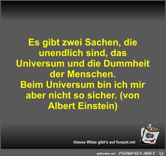 Es gibt zwei Sachen, die unendlich sind, das Universum und Es gibt zwei Sachen, die unendlich sind, das Universum und