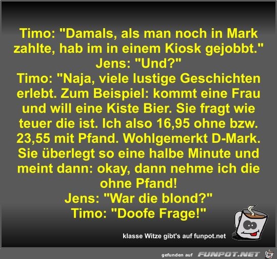 Timo: Damals, als man noch in Mark zahlte, hab im in einem Timo: Damals, als man noch in Mark zahlte, hab im in einem