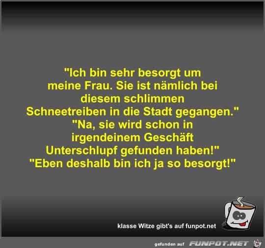 Ich bin sehr besorgt um meine Frau Ich bin sehr besorgt um meine Frau
