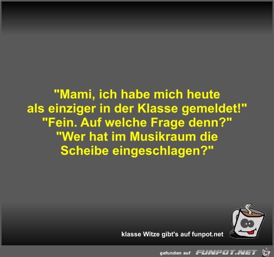 Mami, ich habe mich heute als einziger in der Klasse... Mami, ich habe mich heute als einziger in der Klasse...