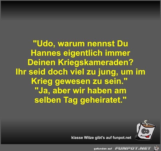 Udo, warum nennst Du Hannes eigentlich immer Deinen... Udo, warum nennst Du Hannes eigentlich immer Deinen...