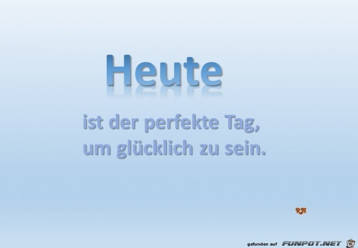 Heute ist der perfekte Tag Heute ist der perfekte Tag
