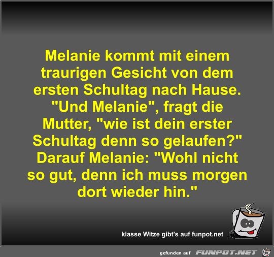 Melanie kommt mit einem traurigen Gesicht von dem ersten...