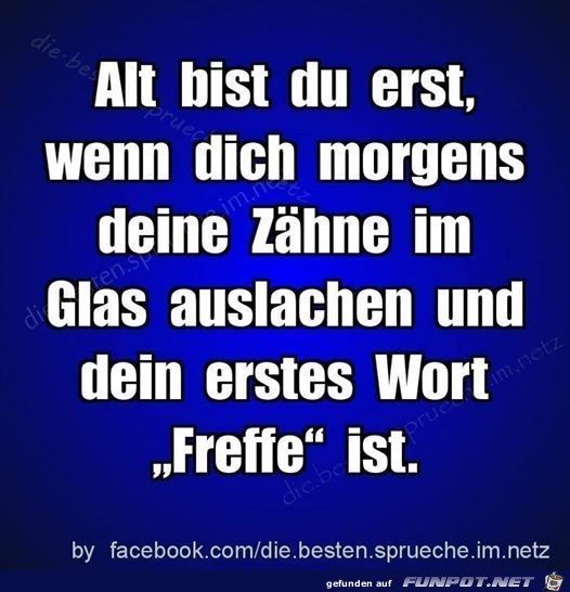 alt bist du erst....... alt bist du erst.......