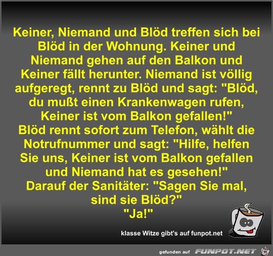 Keiner, Niemand und Blöd treffen sich bei Blöd in der... Keiner, Niemand und Blöd treffen sich bei Blöd in der...