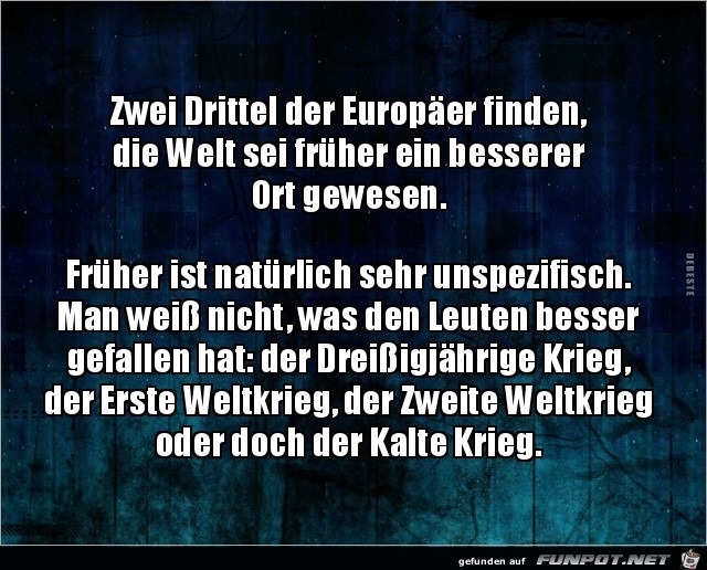 die Welt war frher besser.......