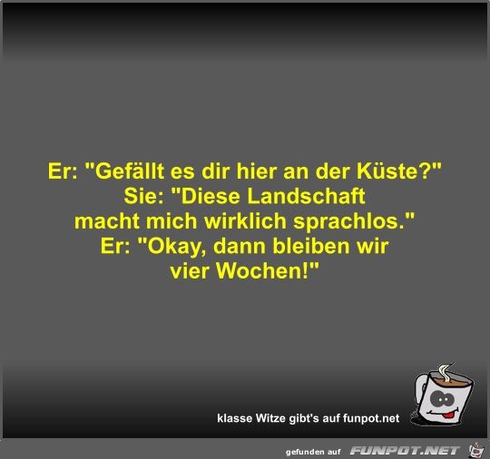 Er: Gefällt es dir hier an der Küste? Er: Gefällt es dir hier an der Küste?