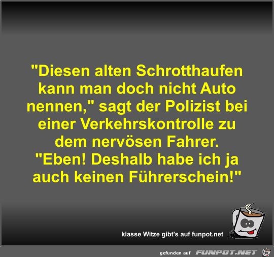 Diesen alten Schrotthaufen kann man doch nicht Auto nennen