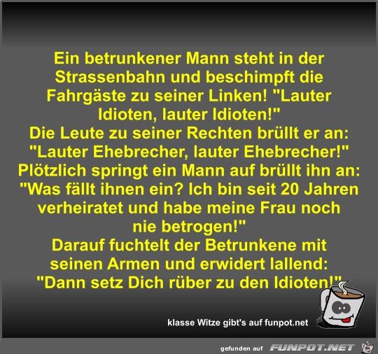 Ein betrunkener Mann steht in der Strassenbahn und... Ein betrunkener Mann steht in der Strassenbahn und...