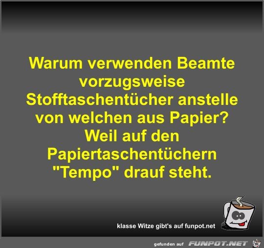 Warum verwenden Beamte vorzugsweise Stofftaschentücher... Warum verwenden Beamte vorzugsweise Stofftaschentücher...