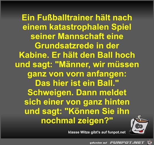 Ein Fuballtrainer hlt nach einem katastrophalen Spiel...