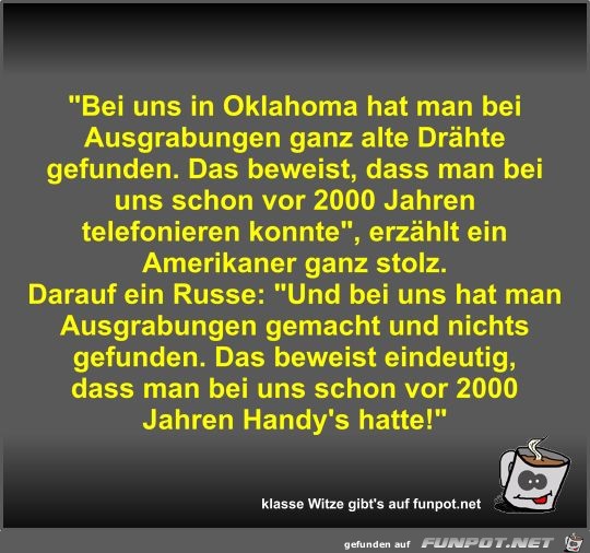 Bei uns in Oklahoma hat man bei Ausgrabungen ganz alte... Bei uns in Oklahoma hat man bei Ausgrabungen ganz alte...