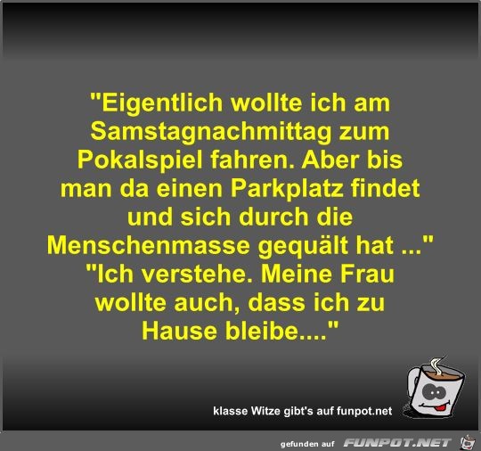 Eigentlich wollte ich am Samstagnachmittag zum Pokalspiel Eigentlich wollte ich am Samstagnachmittag zum Pokalspiel