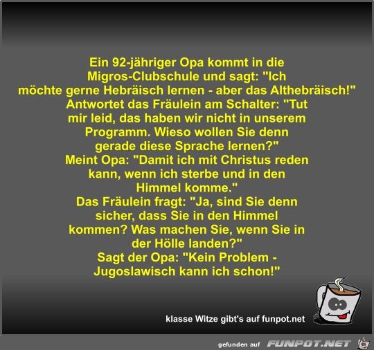 Ein 92-jähriger Opa kommt in die Migros-Clubschule und sagt Ein 92-jähriger Opa kommt in die Migros-Clubschule und sagt
