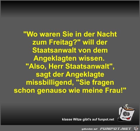 Wo waren Sie in der Nacht zum Freitag? Wo waren Sie in der Nacht zum Freitag?