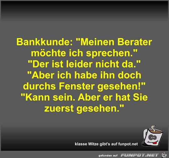 Bankkunde: Meinen Berater möchte ich sprechen Bankkunde: Meinen Berater möchte ich sprechen