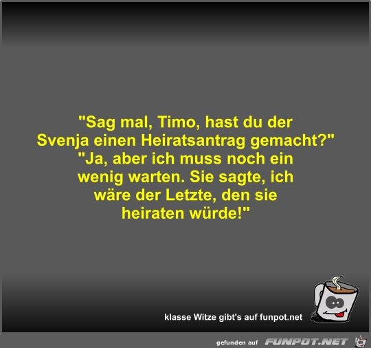 Sag mal, Timo, hast du der Svenja einen Heiratsantrag...