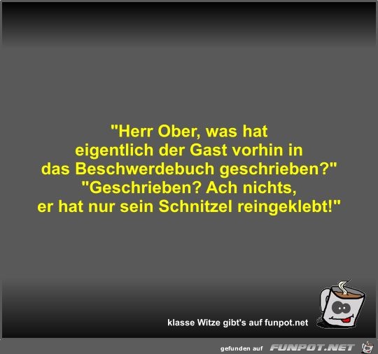 Herr Ober, was hat eigentlich der Gast vorhin in das... Herr Ober, was hat eigentlich der Gast vorhin in das...