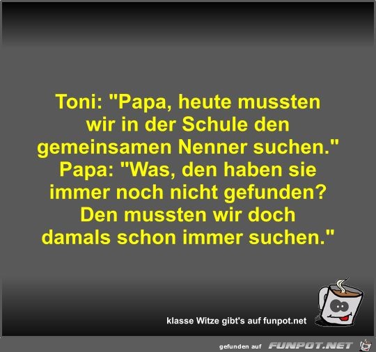 Toni: Papa, heute mussten wir in der Schule den...