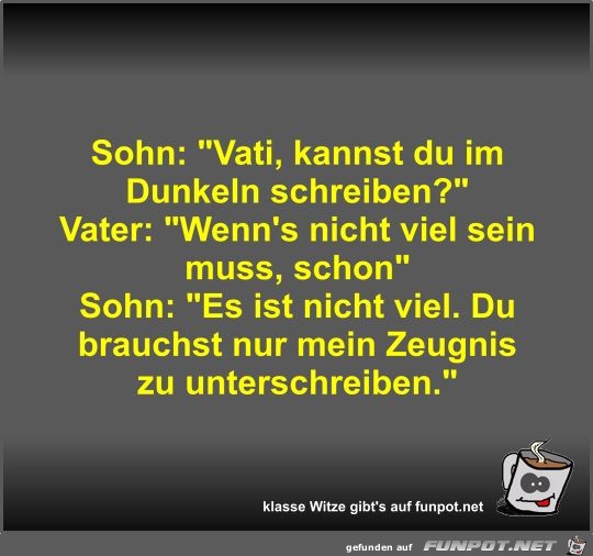 Sohn: Vati, kannst du im Dunkeln schreiben? Sohn: Vati, kannst du im Dunkeln schreiben?