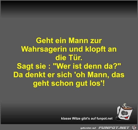 Geht ein Mann zur Wahrsagerin und klopft an die Tür Geht ein Mann zur Wahrsagerin und klopft an die Tür