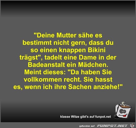 Deine Mutter sähe es bestimmt nicht gern Deine Mutter sähe es bestimmt nicht gern
