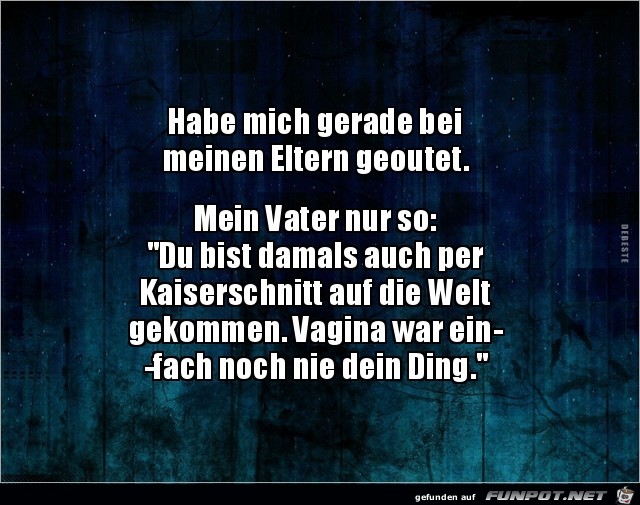 habe ich gerade bei meinen Eltern geoutet... habe ich gerade bei meinen Eltern geoutet...