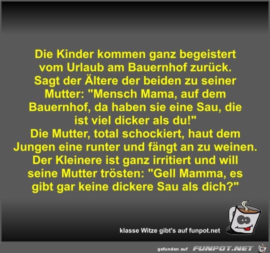 Die Kinder kommen ganz begeistert vom Urlaub am Bauernhof... Die Kinder kommen ganz begeistert vom Urlaub am Bauernhof...