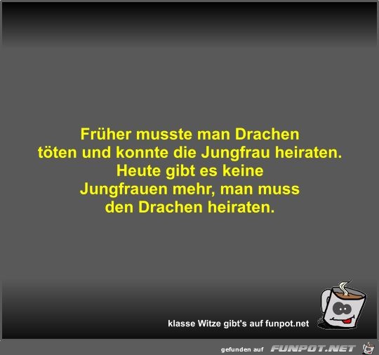 Früher musste man Drachen töten und konnte die Jungfrau... Früher musste man Drachen töten und konnte die Jungfrau...