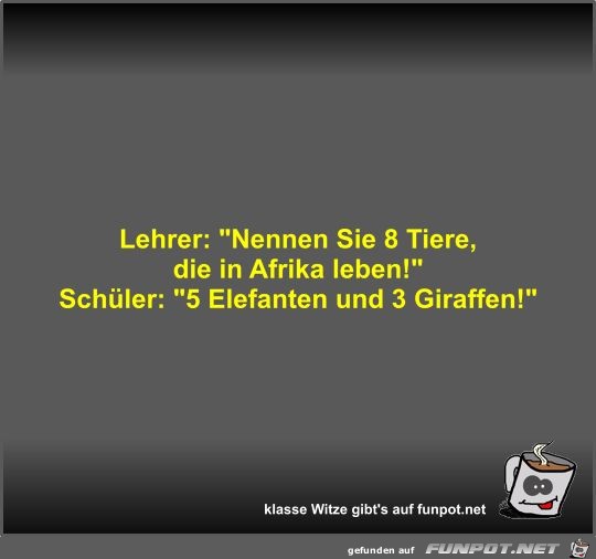 Lehrer: Nennen Sie 8 Tiere