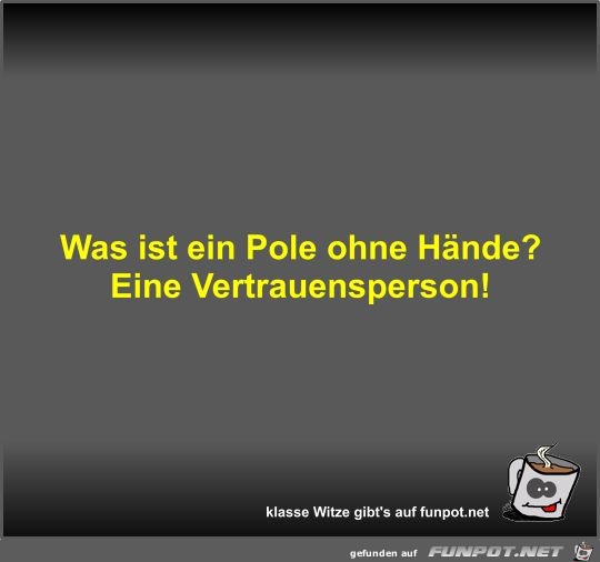 Was ist ein Pole ohne Hände? Was ist ein Pole ohne Hände?