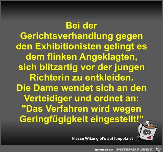 Bei der Gerichtsverhandlung gegen den Exhibitionisten... Bei der Gerichtsverhandlung gegen den Exhibitionisten...