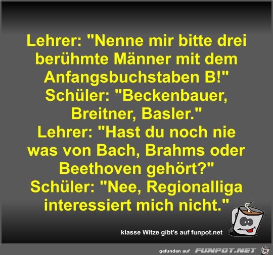 Lehrer: Nenne mir bitte drei berhmte Mnner mit dem...