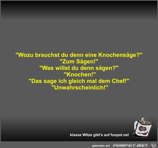 Wozu brauchst du denn eine Knochensge?