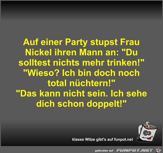 Auf einer Party stupst Frau Nickel ihren Mann an Auf einer Party stupst Frau Nickel ihren Mann an