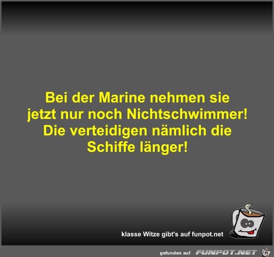 Bei der Marine nehmen sie jetzt nur noch Nichtschwimmer! Bei der Marine nehmen sie jetzt nur noch Nichtschwimmer!