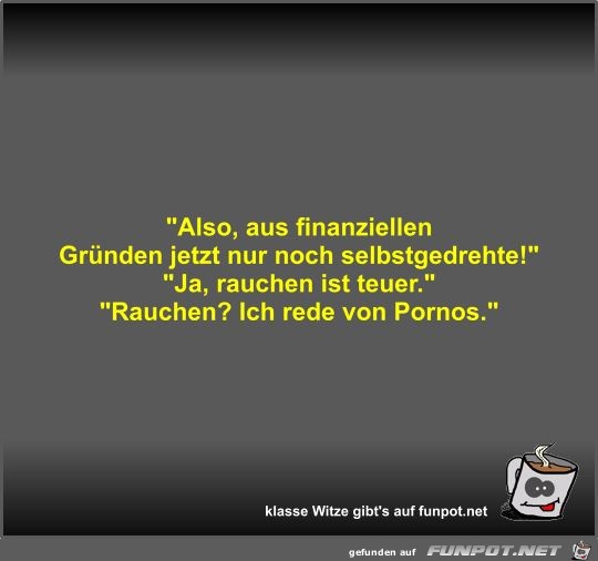 Also, aus finanziellen Gründen jetzt nur noch... Also, aus finanziellen Gründen jetzt nur noch...