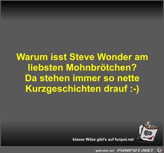 Warum isst Steve Wonder am liebsten Mohnbrtchen?