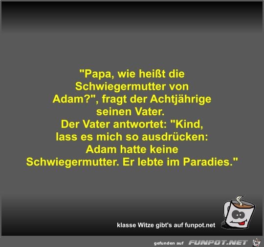 Papa, wie heit die Schwiegermutter von Adam?