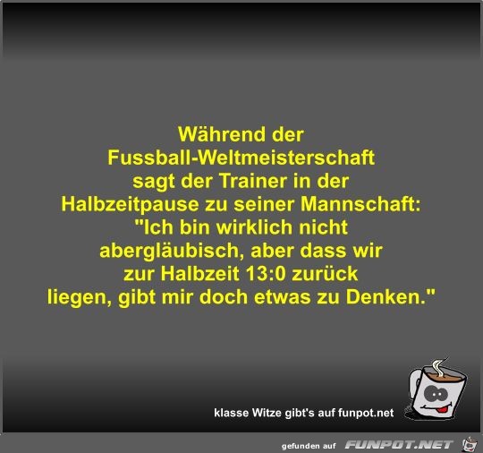 Whrend der Fussball-Weltmeisterschaft sagt der Trainer in