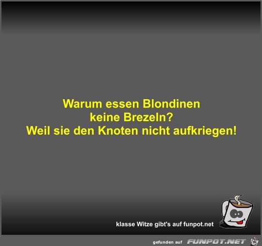 Warum essen Blondinen keine Brezeln?