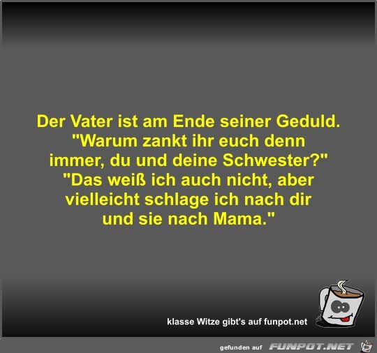 Der Vater ist am Ende seiner Geduld