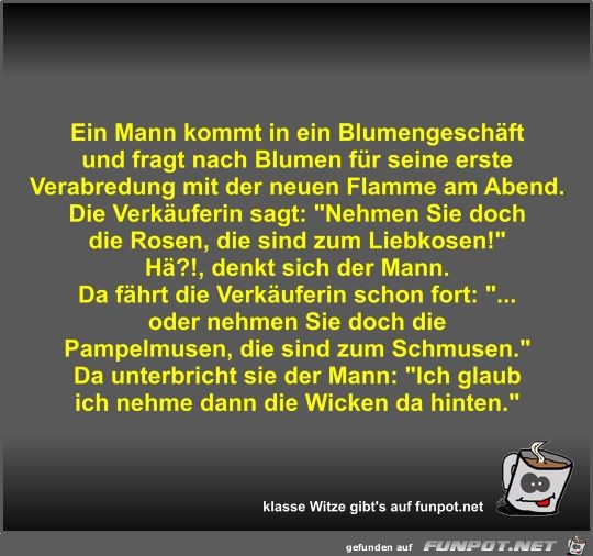 Ein Mann kommt in ein Blumengeschäft und fragt nach Blumen Ein Mann kommt in ein Blumengeschäft und fragt nach Blumen