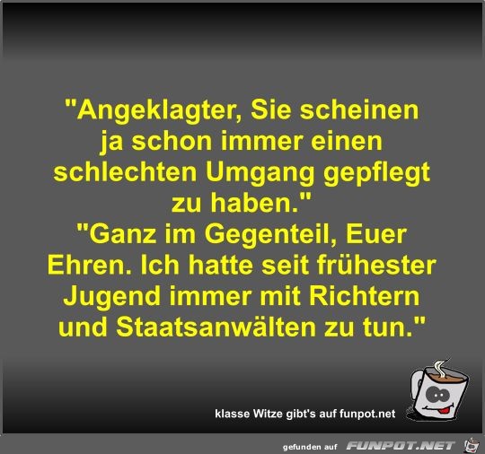 Angeklagter, Sie scheinen ja schon immer einen schlechten Angeklagter, Sie scheinen ja schon immer einen schlechten