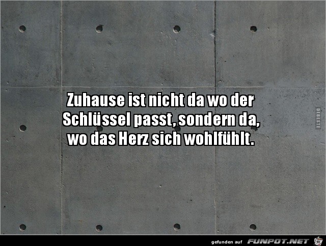 Zuhause ist nicht da wo der Schlssel passt,......