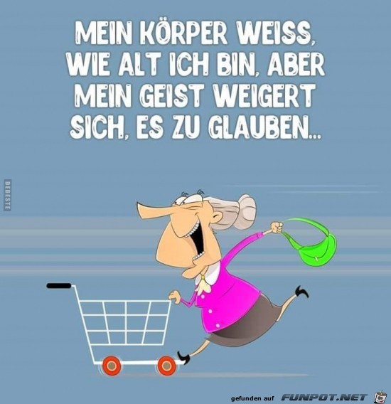 mein Körper weiss wie alt ich bin,...... mein Körper weiss wie alt ich bin,......