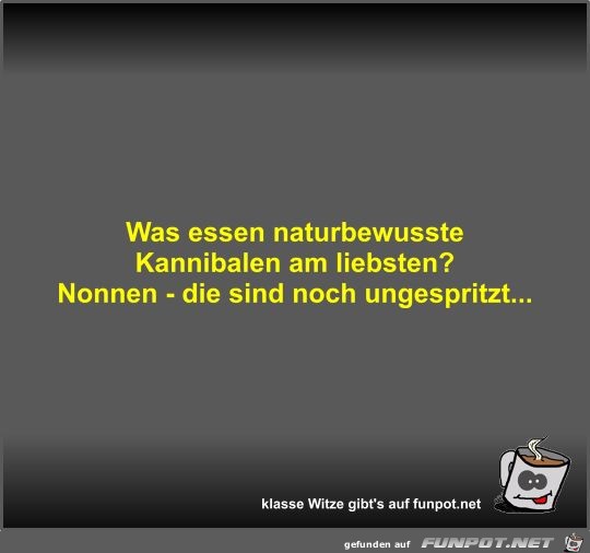 Was essen naturbewusste Kannibalen am liebsten? Was essen naturbewusste Kannibalen am liebsten?