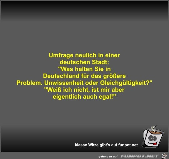 Umfrage neulich in einer deutschen Stadt Umfrage neulich in einer deutschen Stadt